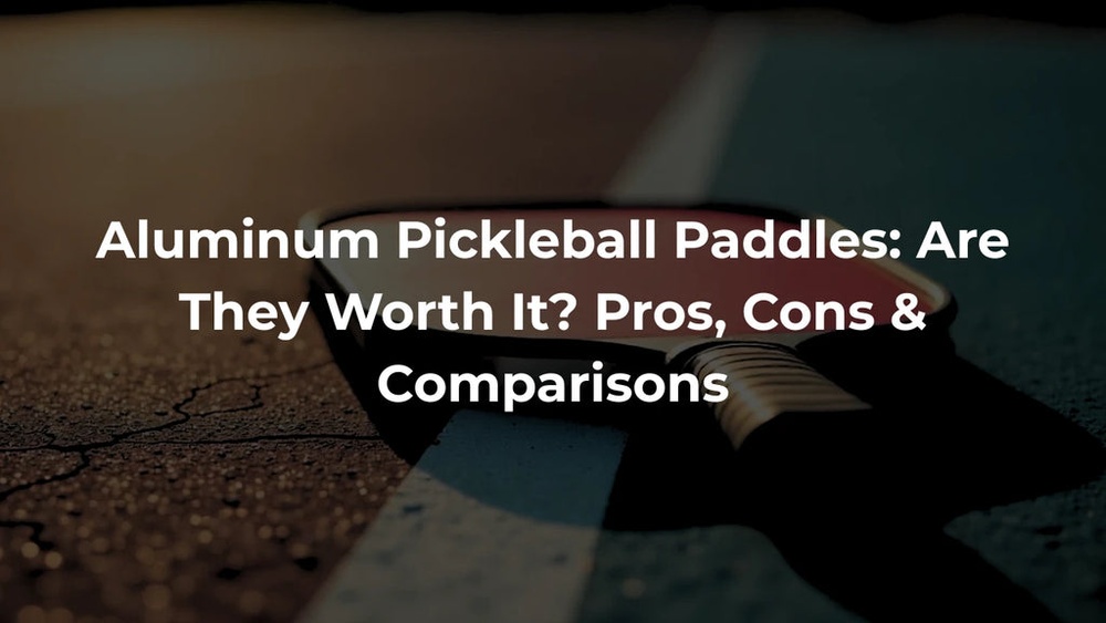 Are Aluminum Pickleball Paddles Good
